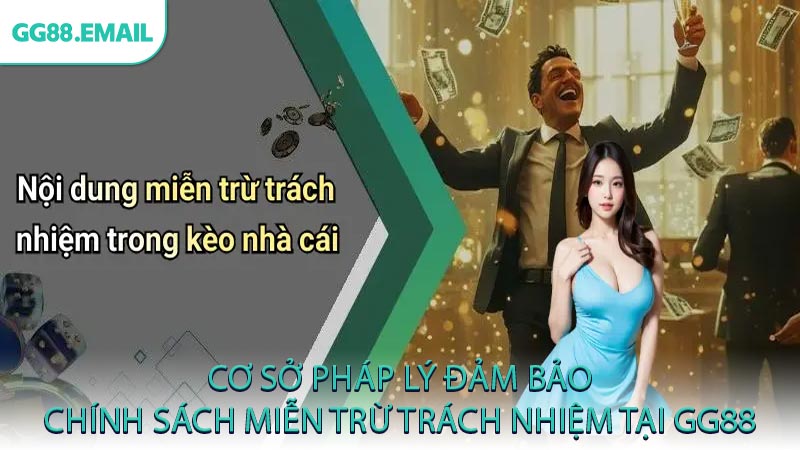Cơ sở pháp lý đảm bảo chính sách miễn trừ trách nhiệm tại GG88