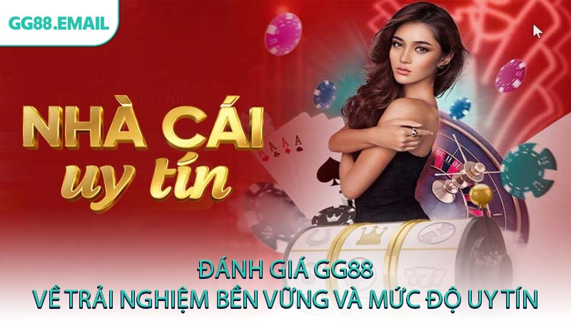 Đánh giá GG88 về trải nghiệm bền vững và mức độ uy tín