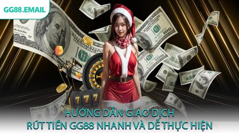 Hướng dẫn giao dịch rút tiền GG88 nhanh và dễ thực hiện
