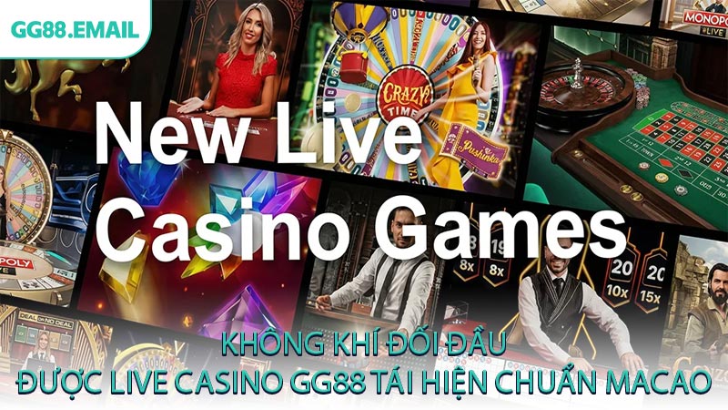 Không khí đối đầu được live casino GG88 tái hiện chuẩn Macao