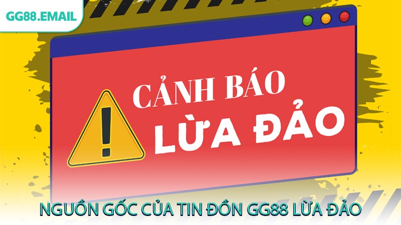 Nguồn gốc của tin đồn GG88 lừa đảo