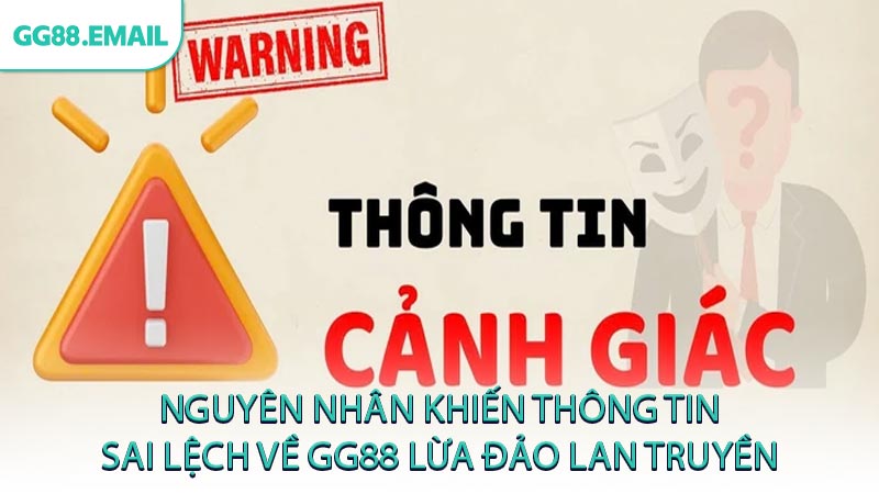 Nguyên nhân khiến thông tin sai lệch về GG88 lừa đảo lan truyền