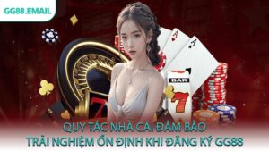 Quy tắc nhà cái đảm bảo trải nghiệm ổn định khi đăng ký GG88