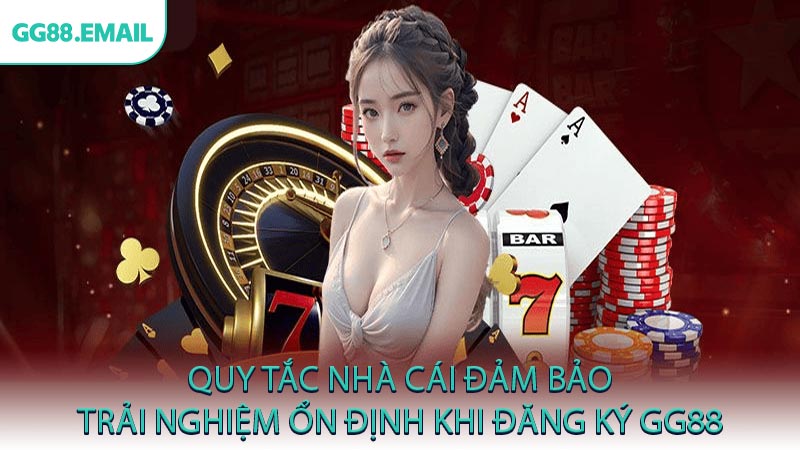 Quy tắc nhà cái đảm bảo trải nghiệm ổn định khi đăng ký GG88