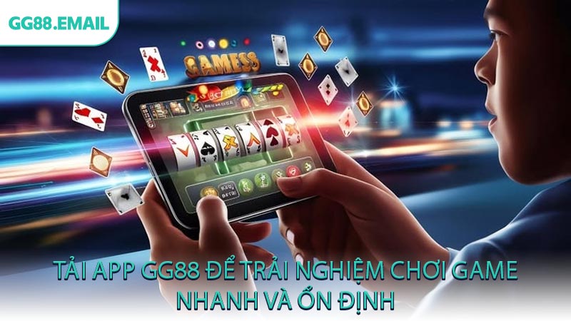 Tải app GG88 để trải nghiệm chơi game nhanh và ổn định
