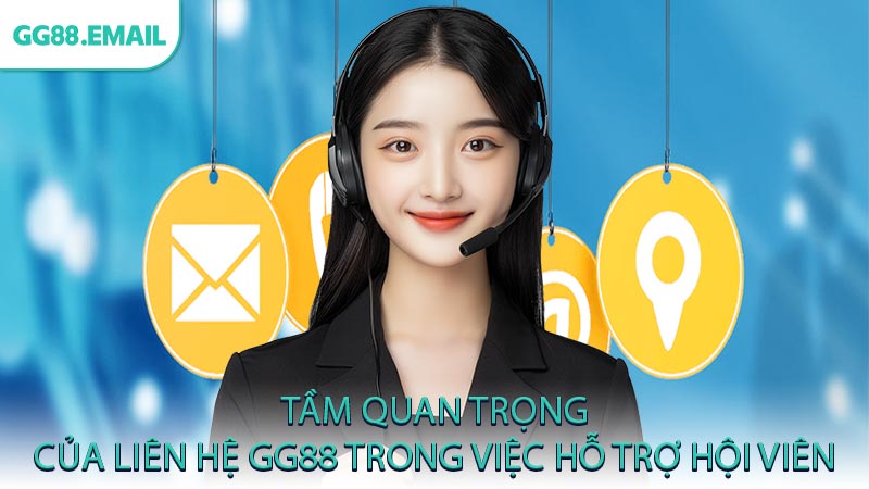Tầm quan trọng của liên hệ GG88 trong việc hỗ trợ hội viên